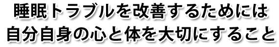 睡眠トラブルを改善するためには自分自身の心と体を大切にすること